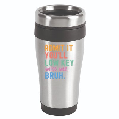 Admit It You'll Low Key Miss Me Bruh Funny Bruh Teacher  16oz Travel Tumbler
