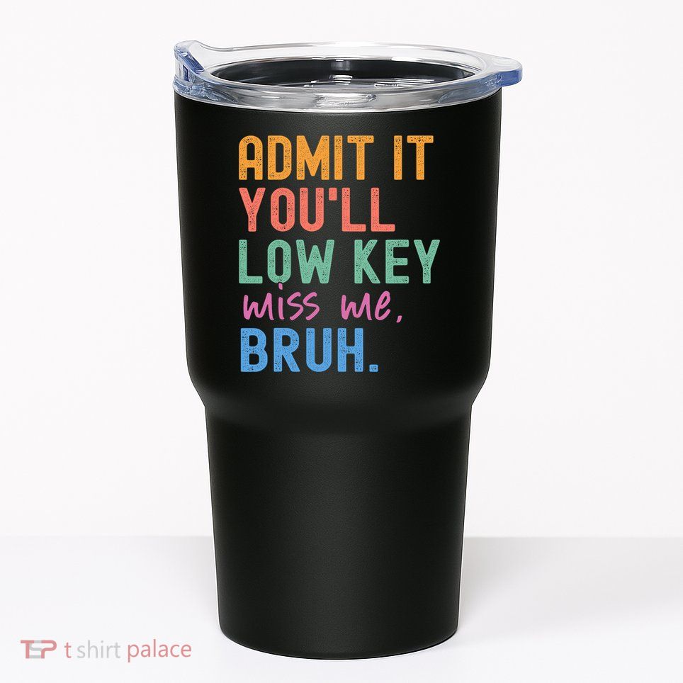 Admit It You'll Low Key Miss Me Bruh Funny Bruh Teacher  Tumbler
