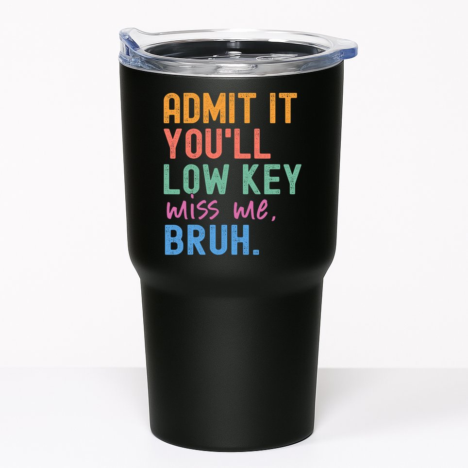 Admit It You'll Low Key Miss Me Bruh Funny Bruh Teacher  Tumbler