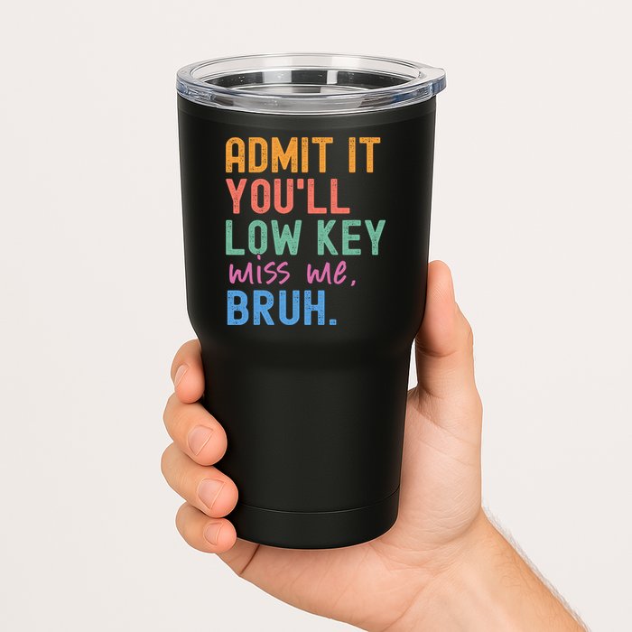 Admit It You'll Low Key Miss Me Bruh Funny Bruh Teacher  Tumbler