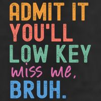 Admit It You'll Low Key Miss Me Bruh Funny Bruh Teacher  Tumbler