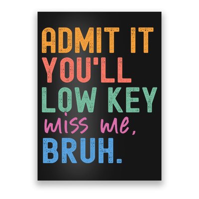 Admit It You'll Low Key Miss Me Bruh Funny Bruh Teacher  Poster