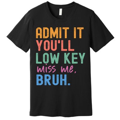 Admit It You'll Low Key Miss Me Bruh Funny Bruh Teacher  Premium T-Shirt