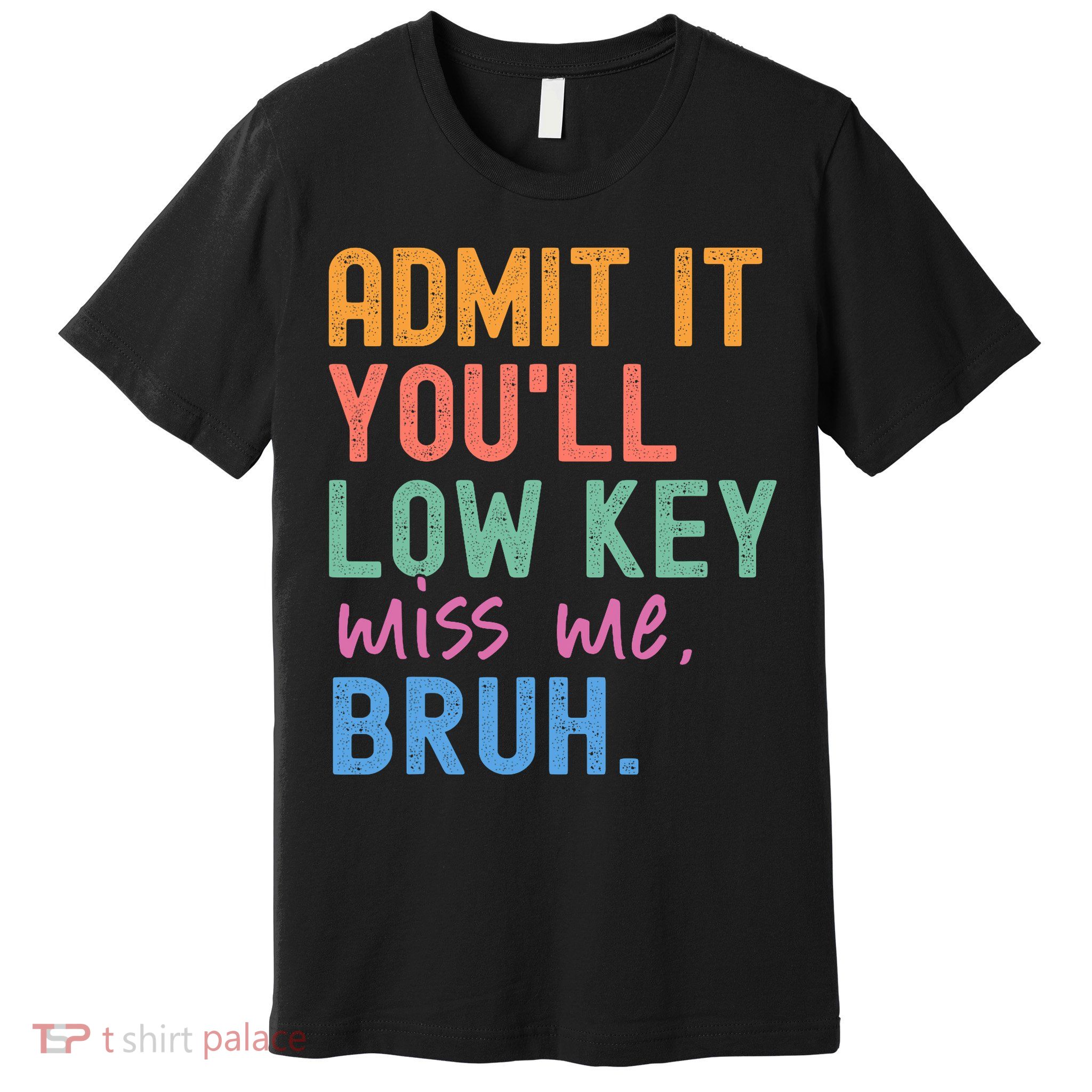 Admit It You'll Low Key Miss Me Bruh Funny Bruh Teacher  Premium T-Shirt