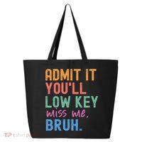 Admit It You'll Low Key Miss Me Bruh Funny Bruh Teacher  25L Jumbo Tote