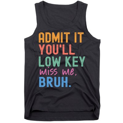 Admit It You'll Low Key Miss Me Bruh Funny Bruh Teacher  Tank Top