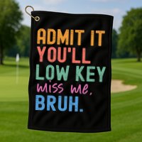 Admit It You'll Low Key Miss Me Bruh Funny Bruh Teacher  Golf Towel
