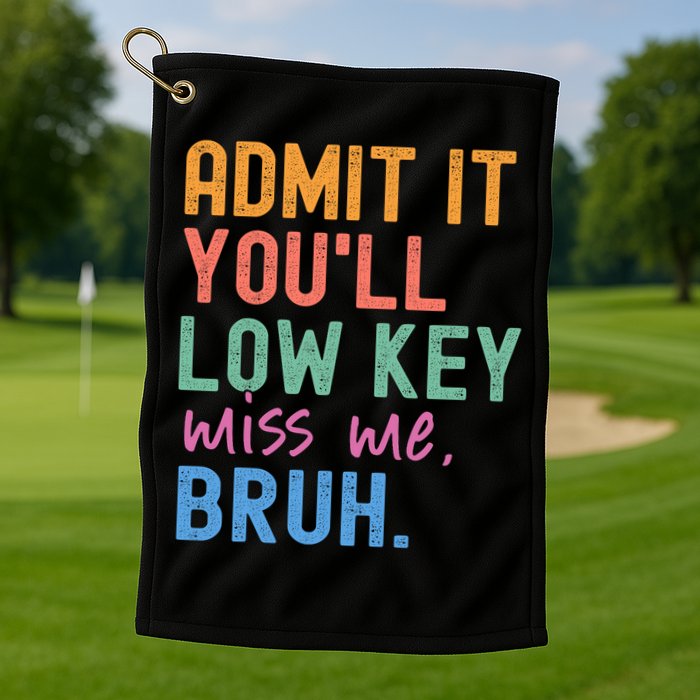 Admit It You'll Low Key Miss Me Bruh Funny Bruh Teacher  Golf Towel