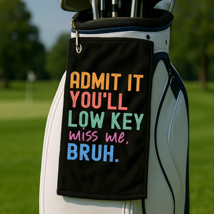 Admit It You'll Low Key Miss Me Bruh Funny Bruh Teacher  Golf Towel