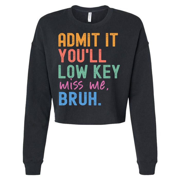 Admit It You'll Low Key Miss Me Bruh Funny Bruh Teacher  Cropped Pullover Crew