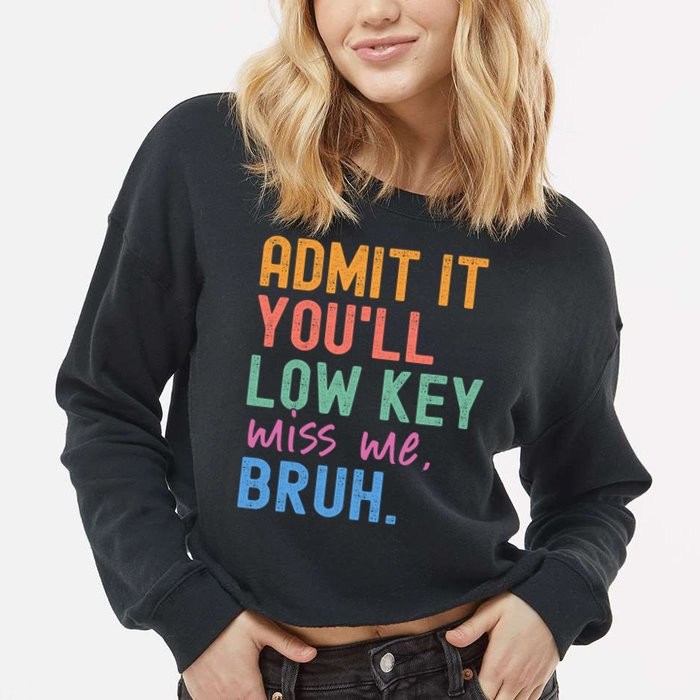 Admit It You'll Low Key Miss Me Bruh Funny Bruh Teacher  Cropped Pullover Crew