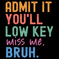 Admit It You'll Low Key Miss Me Bruh Funny Bruh Teacher  Cropped Pullover Crew