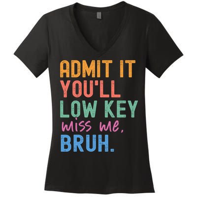 Admit It You'll Low Key Miss Me Bruh Funny Bruh Teacher  Women's V-Neck T-Shirt