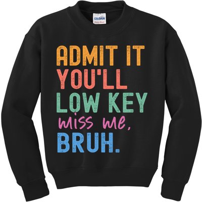 Admit It You'll Low Key Miss Me Bruh Funny Bruh Teacher  Kids Sweatshirt