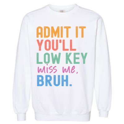 Admit It You'll Low Key Miss Me Bruh Funny Bruh Teacher  Garment-Dyed Sweatshirt