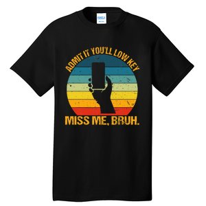 Admit It YouLl Low Key Miss Me Bruh Funny Bruh Teacher Tall T-Shirt