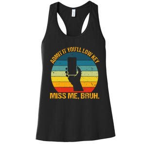 Admit It YouLl Low Key Miss Me Bruh Funny Bruh Teacher Women's Racerback Tank