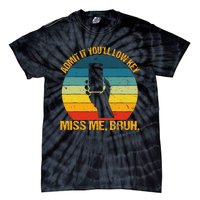 Admit It YouLl Low Key Miss Me Bruh Funny Bruh Teacher Tie-Dye T-Shirt