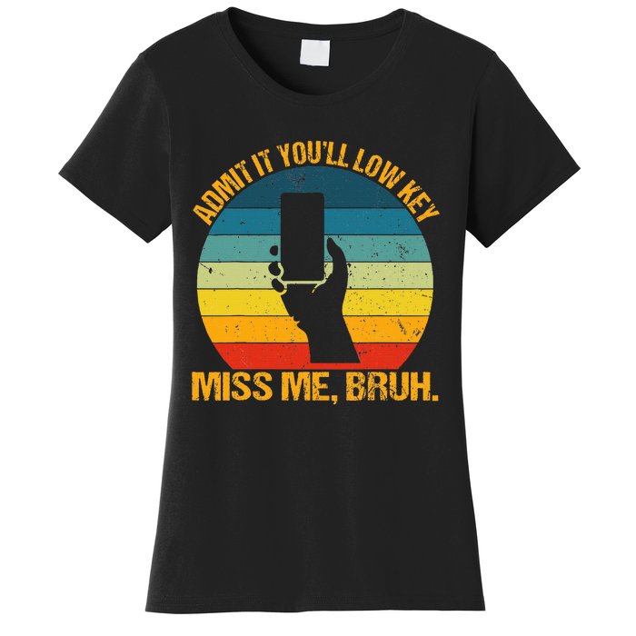 Admit It YouLl Low Key Miss Me Bruh Funny Bruh Teacher Women's T-Shirt