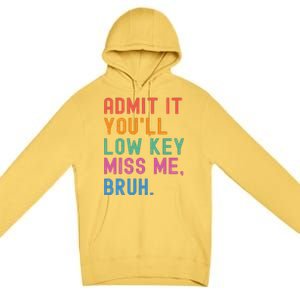 Admit It You Will Low Key Miss Me Bruh Premium Pullover Hoodie