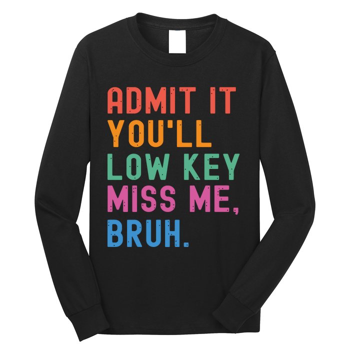 Admit It You Will Low Key Miss Me Bruh Long Sleeve Shirt