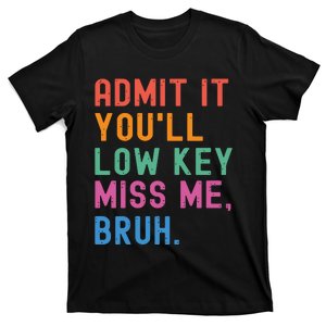 Admit It You Will Low Key Miss Me Bruh T-Shirt