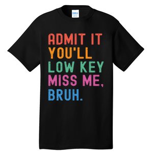 Admit It You Will Low Key Miss Me Bruh Tall T-Shirt