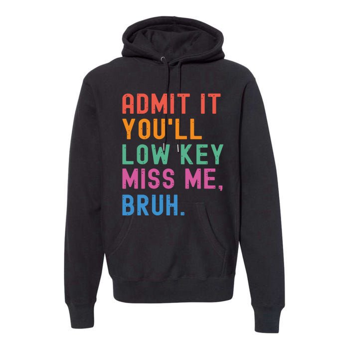 Admit It You Will Low Key Miss Me Bruh Premium Hoodie