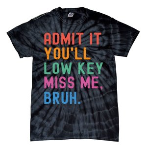 Admit It You Will Low Key Miss Me Bruh Tie-Dye T-Shirt