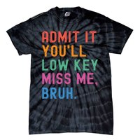 Admit It You Will Low Key Miss Me Bruh Tie-Dye T-Shirt