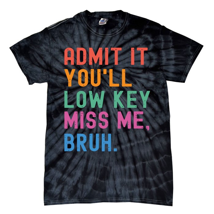 Admit It You Will Low Key Miss Me Bruh Tie-Dye T-Shirt