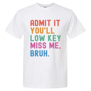 Admit It You Will Low Key Miss Me Bruh Garment-Dyed Heavyweight T-Shirt