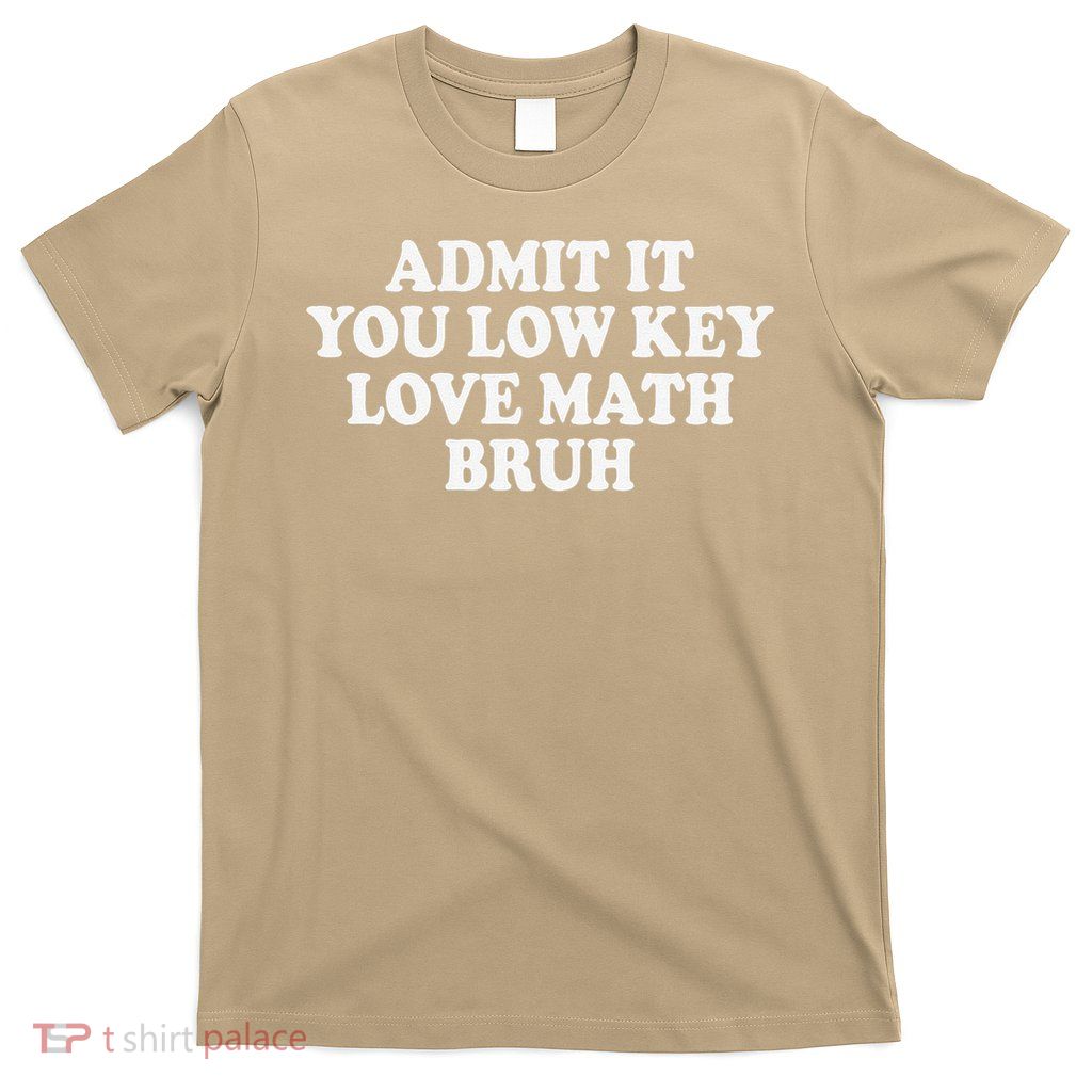 Admit It You Low Key Love Math Bruh Teacher Funny Nerdy Math T-Shirt