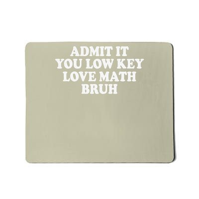 Admit It You Low Key Love Math Bruh Teacher Funny Nerdy Math Mousepad