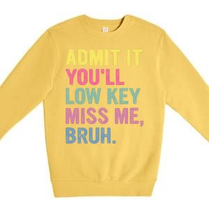 Admit It Youll Low Key Miss Me Bruh Funny Bruh Teachers Premium Crewneck Sweatshirt