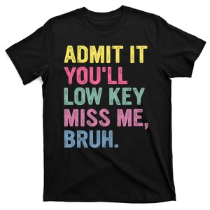 Admit It Youll Low Key Miss Me Bruh Funny Bruh Teachers T-Shirt