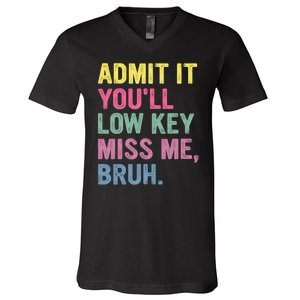 Admit It Youll Low Key Miss Me Bruh Funny Bruh Teachers V-Neck T-Shirt