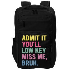 Admit It Youll Low Key Miss Me Bruh Funny Bruh Teachers Impact Tech Backpack