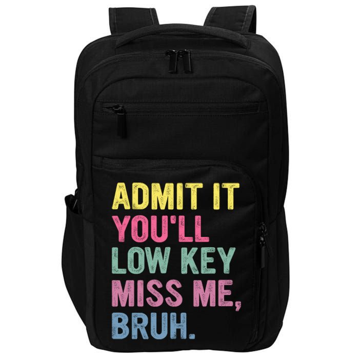 Admit It Youll Low Key Miss Me Bruh Funny Bruh Teachers Impact Tech Backpack