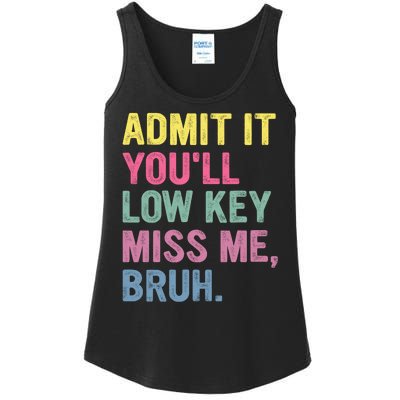 Admit It Youll Low Key Miss Me Bruh Funny Bruh Teachers Ladies Essential Tank