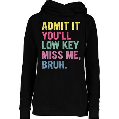 Admit It Youll Low Key Miss Me Bruh Funny Bruh Teachers Womens Funnel Neck Pullover Hood