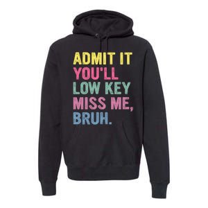 Admit It Youll Low Key Miss Me Bruh Funny Bruh Teachers Premium Hoodie