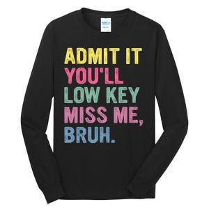 Admit It Youll Low Key Miss Me Bruh Funny Bruh Teachers Tall Long Sleeve T-Shirt