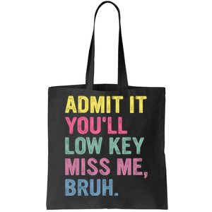 Admit It Youll Low Key Miss Me Bruh Funny Bruh Teachers Tote Bag