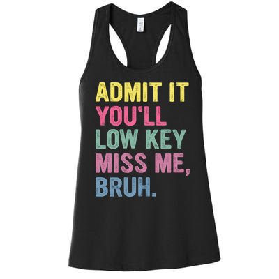 Admit It Youll Low Key Miss Me Bruh Funny Bruh Teachers Women's Racerback Tank