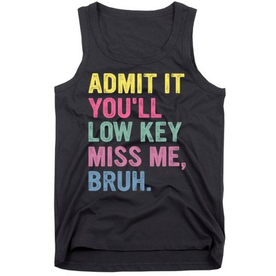 Admit It Youll Low Key Miss Me Bruh Funny Bruh Teachers Tank Top