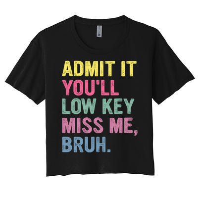 Admit It Youll Low Key Miss Me Bruh Funny Bruh Teachers Women's Crop Top Tee