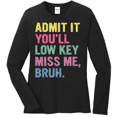 Admit It Youll Low Key Miss Me Bruh Funny Bruh Teachers Ladies Long Sleeve Shirt