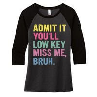 Admit It Youll Low Key Miss Me Bruh Funny Bruh Teachers Women's Tri-Blend 3/4-Sleeve Raglan Shirt