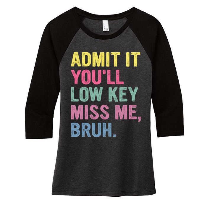 Admit It Youll Low Key Miss Me Bruh Funny Bruh Teachers Women's Tri-Blend 3/4-Sleeve Raglan Shirt